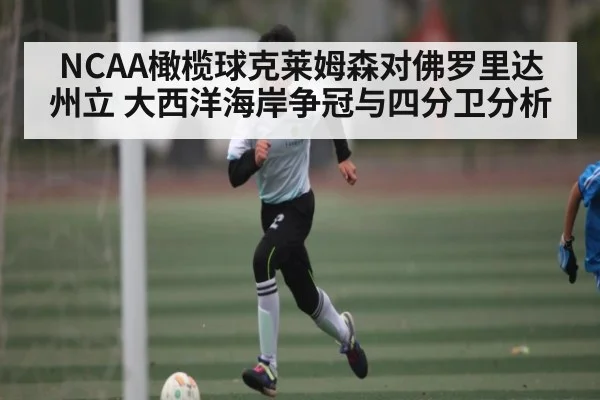 NCAA橄榄球克莱姆森对佛罗里达州立 大西洋海岸争冠与四分卫分析（LEYU SPORTS）